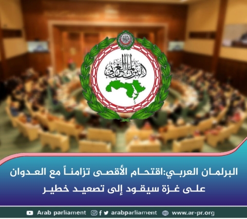 البرلمان العربي:اقتحام الأقصى تزامناً مع العدوان على غزة سيقود إلى تصعيد خطير
